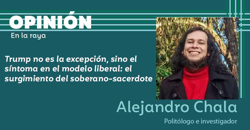 Trump no es la excepción, sino el síntoma en el modelo liberal: el surgimiento del soberano-sacerdote