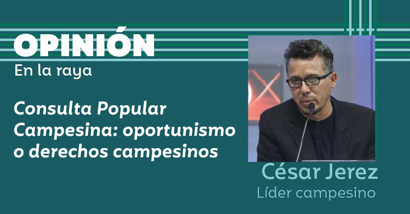 Consulta Popular Campesina: oportunismo o derechos campesinos