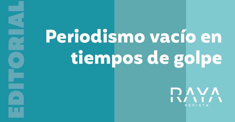 EDITORIAL: Periodismo vacío en tiempos de golpe