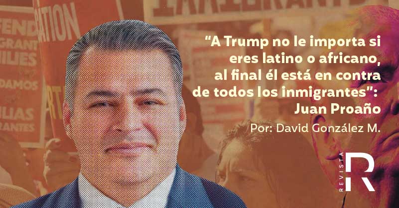 “A Trump no le importa si eres latino o africano, al final él está en contra de todos los inmigrantes”: Juan Proaño