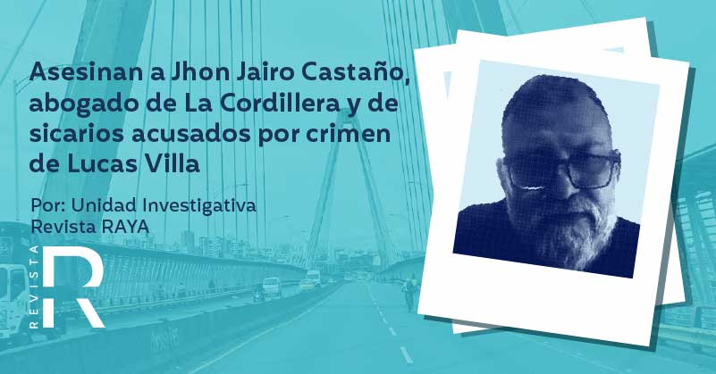 Asesinan a Jhon Jairo Castaño, abogado de La Cordillera y de sicarios acusados por crimen de Lucas Villa