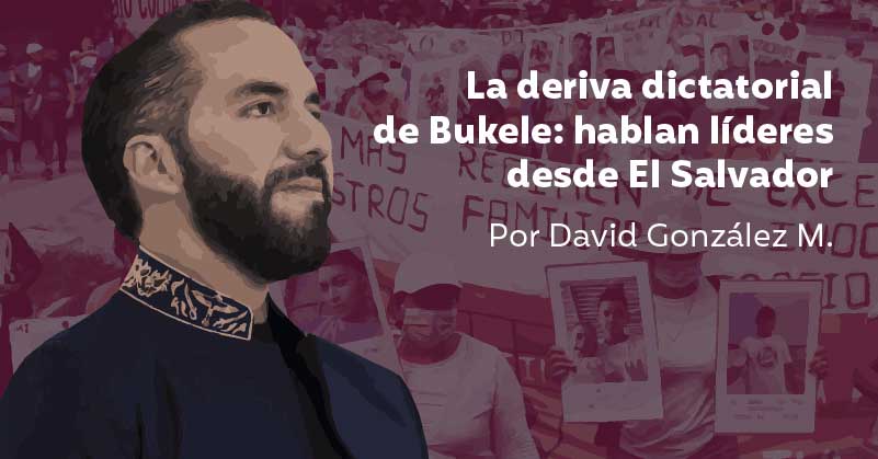 La deriva dictatorial de Bukele: Hablan líderes desde El Salvador