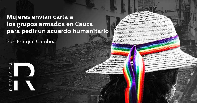 Mujeres envían carta a los grupos armados en Cauca para pedir un acuerdo humanitario 