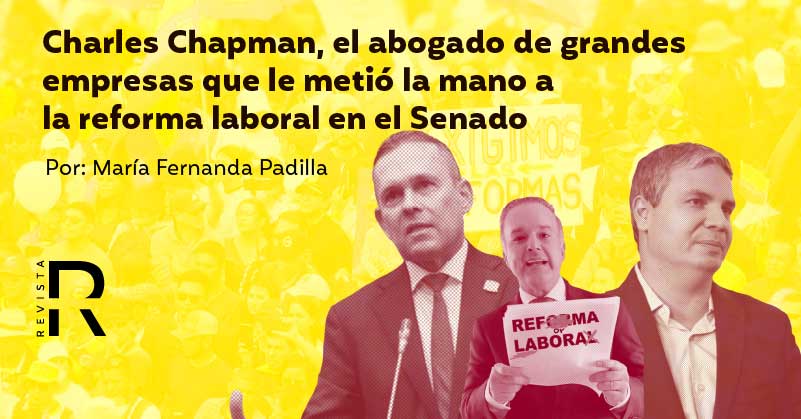 Charles Chapman, el abogado de grandes empresas que le metió la mano a la reforma laboral en el Senado