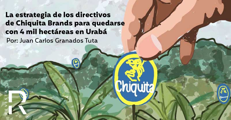 La estrategia de los directivos de Chiquita Brands para quedarse con 4 mil hectáreas en Urabá