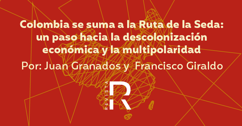 Colombia se suma a la Ruta de la Seda: un paso hacia la descolonización económica y la multipolaridad