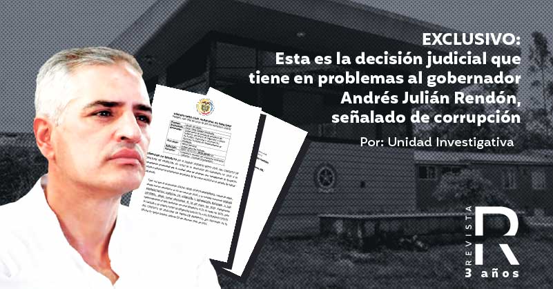 Exclusivo: Esta es la decisión judicial que tiene en problemas al gobernador Andrés Julián Rendón, señalado de corrupción