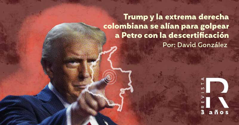 Trump y la extrema derecha colombiana se alían para golpear a Petro con la descertificación 