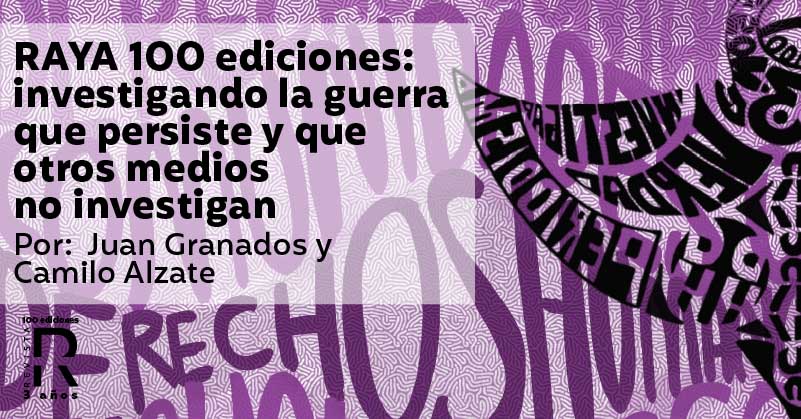 RAYA 100 ediciones: investigando la guerra que persiste y que otros medios no investigan