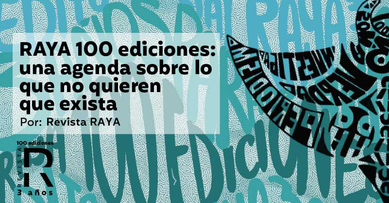 RAYA 100 ediciones: una agenda sobre lo que no quieren que exista 