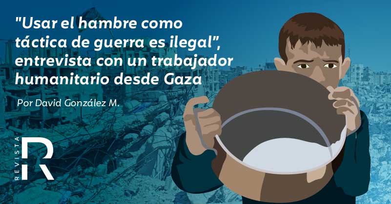 "Usar el hambre como táctica de guerra es ilegal”, entrevista con un trabajador humanitario desde Gaza