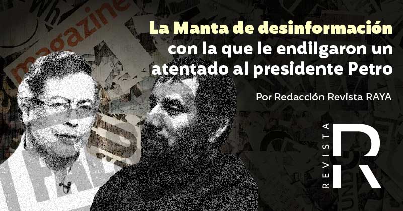 La Manta de desinformación con la que le endilgaron un atentado al presidente Petro