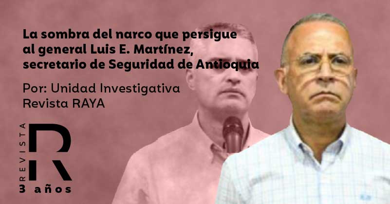 La sombra del narco que persigue al general Luis E. Martínez, secretario de Seguridad de Antioquia