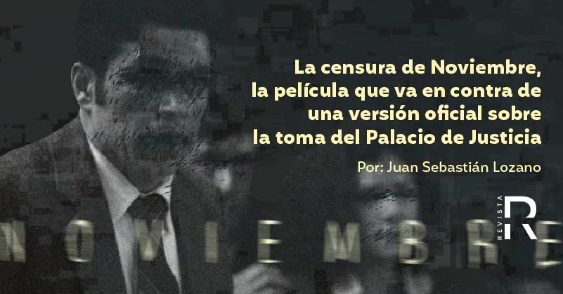 La censura de Noviembre, la película que va en contra de una versión oficial sobre la toma del Palacio de Justicia