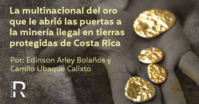 La multinacional del oro que le abrió las puertas a la minería ilegal en tierras protegidas de Costa Rica 