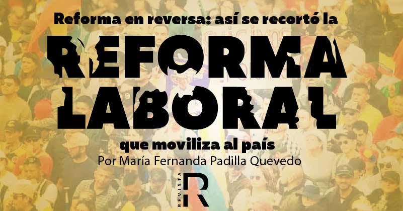 Reforma en reversa: así se recortó la reforma laboral que moviliza al país