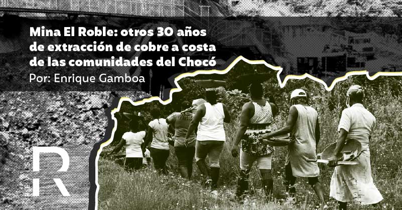 Mina El Roble: otros 30 años de extracción de cobre a costa de las comunidades del Chocó