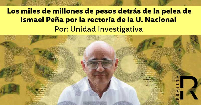 Los miles de millones de pesos detrás de la pelea de Ismael Peña por la rectoría de la U. Nacional 