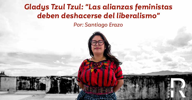 Gladys Tzul Tzul: “Las alianzas feministas deben deshacerse del liberalismo”