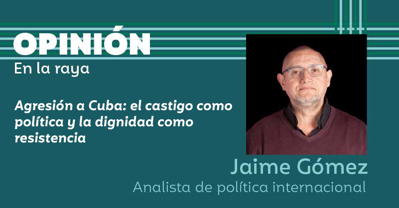 Agresión a Cuba: el castigo como política y la dignidad como resistencia
