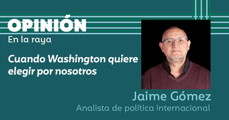 Cuando Washington quiere elegir por nosotros