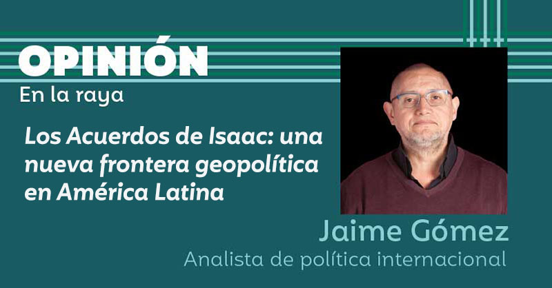Los Acuerdos de Isaac: una nueva frontera geopolítica en América Latina