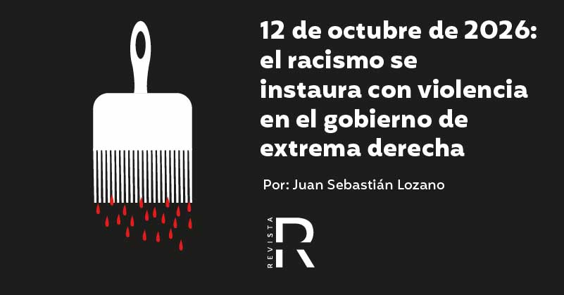 12 de octubre de 2026: el racismo se instaura con violencia en el gobierno de extrema derecha