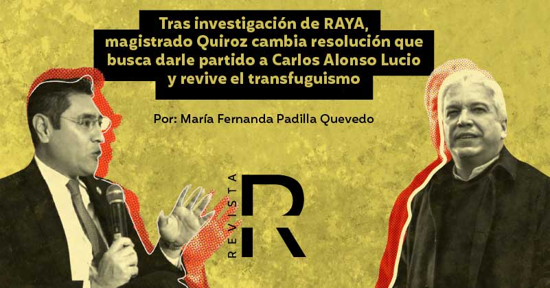 Tras investigación de RAYA, magistrado Quiroz cambia resolución que busca darle partido a Carlos Alonso Lucio y revive el transfuguismo