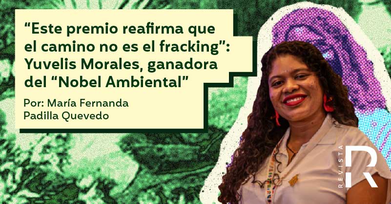 “Este premio reafirma que el camino no es el fracking”: Yuvelis Morales, ganadora del “Nobel Ambiental”