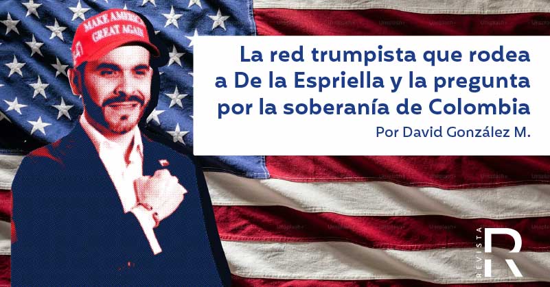 La red trumpista que rodea a De la Espriella y la pregunta por la soberanía de Colombia