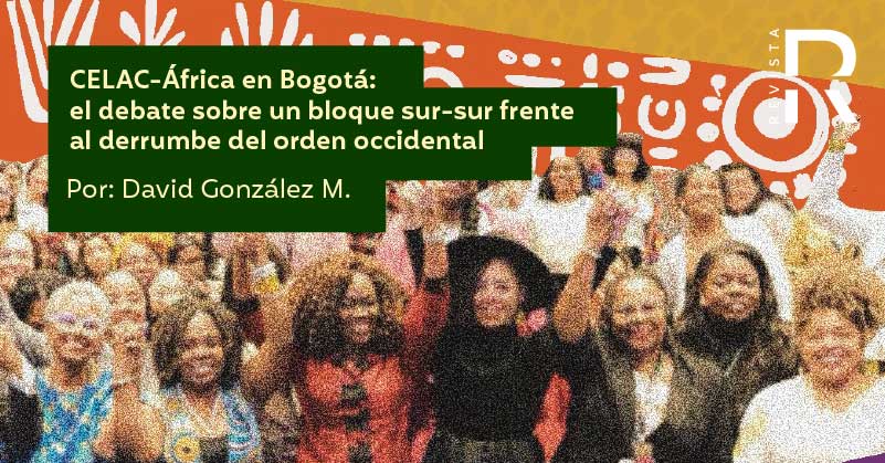 CELAC-África en Bogotá: el debate sobre un bloque sur-sur frente al derrumbe del orden occidental