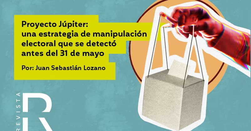 Proyecto Júpiter: una estrategia de manipulación electoral que se detectó antes del 31 de mayo