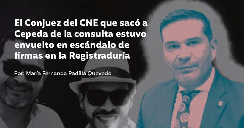 El Conjuez del CNE que sacó a Cepeda de la consulta estuvo envuelto en escándalo de firmas en la Registraduría