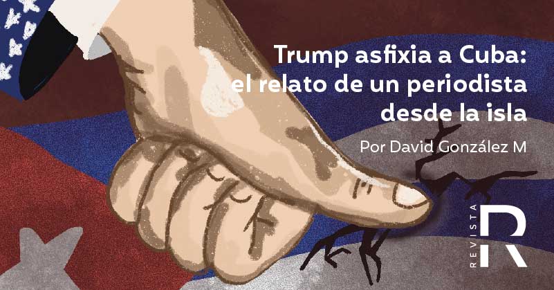 Trump asfixia a Cuba: el relato de un periodista desde la isla