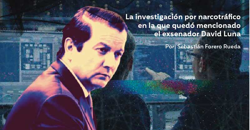 La investigación por narcotráfico en la que quedó mencionado el exsenador David Luna