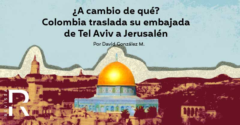 ¿A cambio de qué? Colombia traslada su embajada de Tel Aviv a Jerusalén