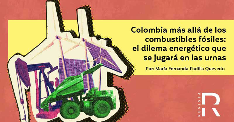 Colombia más allá de los combustibles fósiles: el dilema energético que se jugará en las urnas