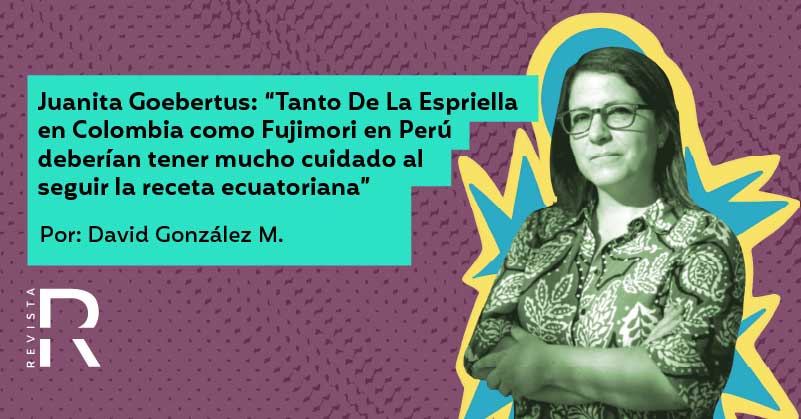 Juanita Goebertus: “Tanto De La Espriella en Colombia como Fujimori en Perú deberían tener mucho cuidado al seguir la receta ecuatoriana”
