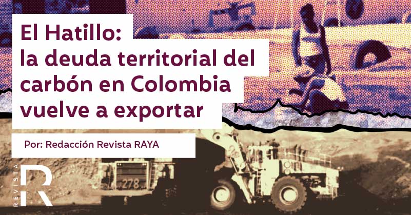 El Hatillo: la deuda territorial del carbón que Colombia vuelve a exportar