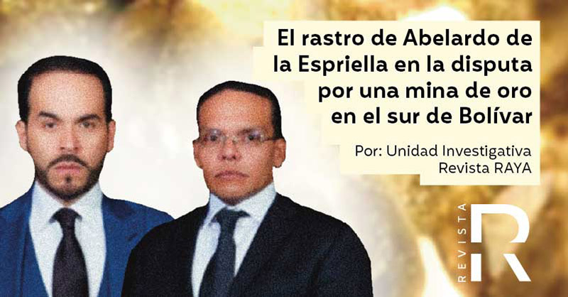 El rastro de Abelardo de la Espriella en la disputa por una mina de oro en el sur de Bolívar
