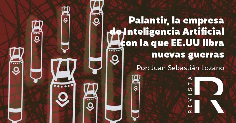 Palantir, la empresa de Inteligencia Artificial con la que EE.UU libra nuevas guerras