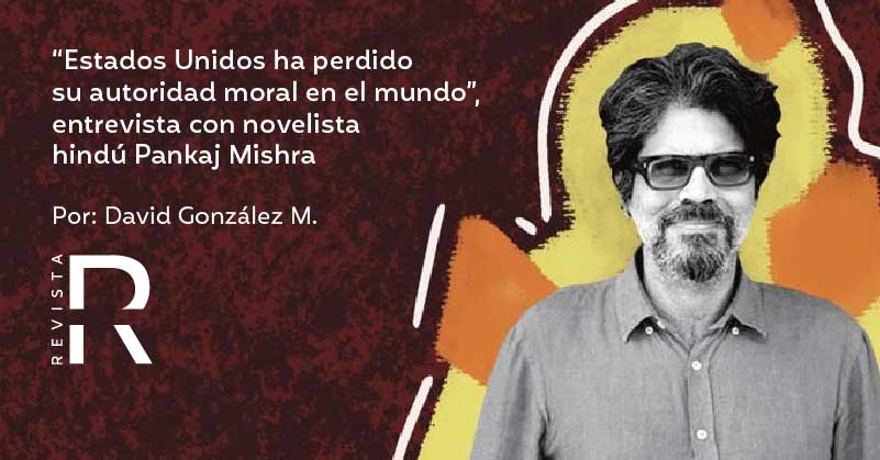 “Estados Unidos ha perdido su autoridad moral en el mundo”, entrevista con novelista hindú Pankaj Mishra