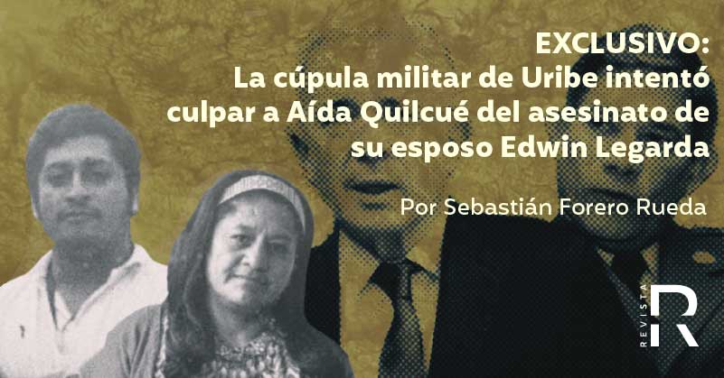 EXCLUSIVO: La cúpula militar de Uribe intentó culpar a Aída Quilcué del asesinato de su esposo Edwin Legarda
