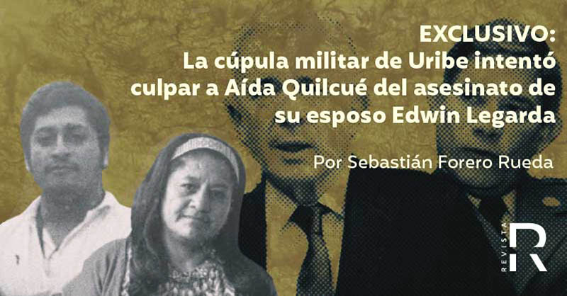 EXCLUSIVO: La cúpula militar de Uribe intentó culpar a Aída Quilcué del asesinato de su esposo Edwin Legarda