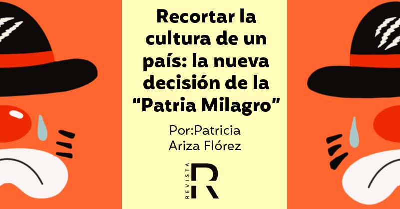 Recortar la cultura de un país: la nueva decisión de la “Patria Milagro”