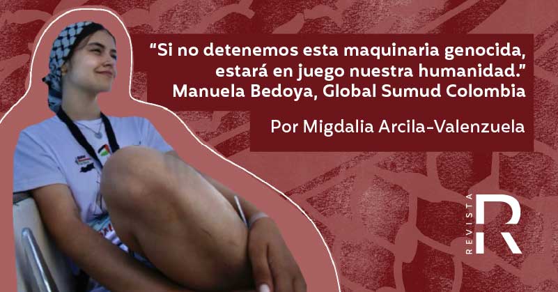 “Si no detenemos esta maquinaria genocida, estará en juego nuestra humanidad.” Manuela Bedoya, Global Sumud Colombia
