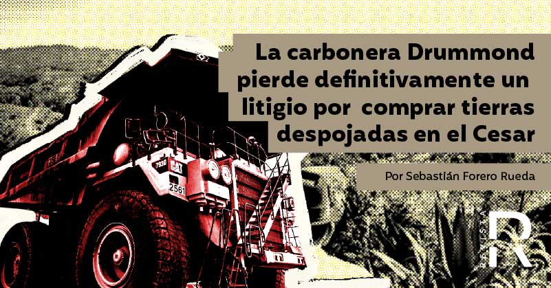 La carbonera Drummond pierde definitivamente un litigio por comprar tierras despojadas en el Cesar