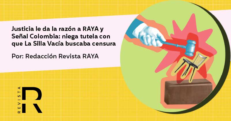 Justicia le da la razón a RAYA y Señal Colombia: niega tutela con que La Silla Vacía buscaba censura