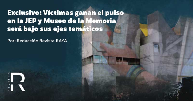 Exclusivo: Víctimas ganan el pulso en la JEP y Museo de la Memoria será bajo sus ejes temáticos