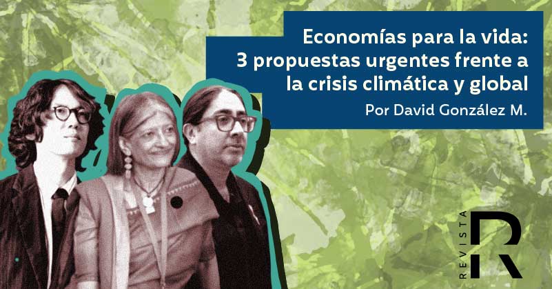 Economías para la vida: 3 propuestas urgentes frente a la crisis climática y global